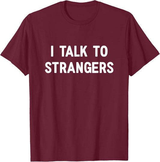 I Talk to Strangers, Funny, Jokes, Sarcastic T-Shirt - T-Shirt | Maroon