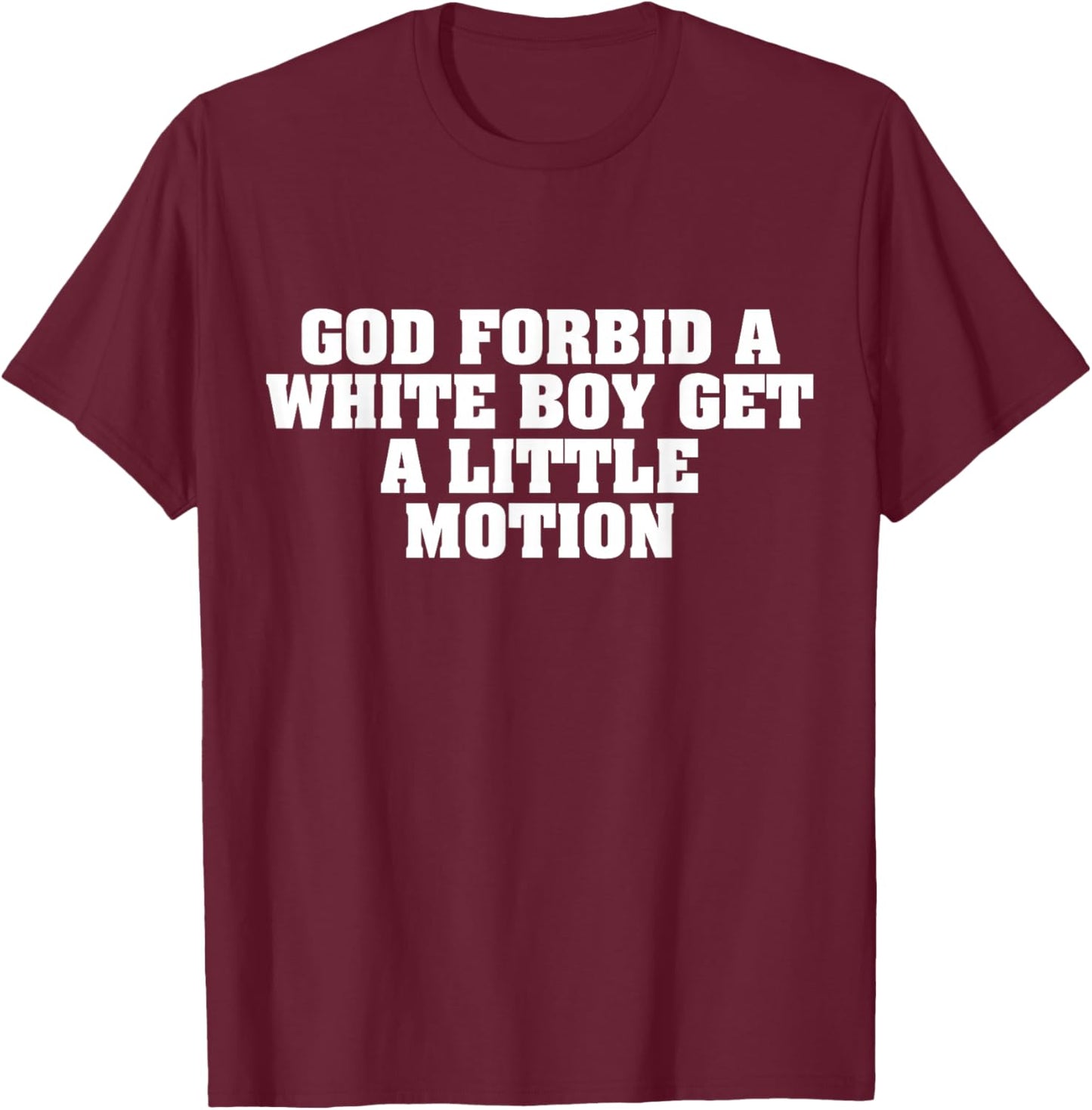 God Forbid A White Boy Get Little Motion Funny Meme Quote T-Shirt - T-Shirt | Maroon
