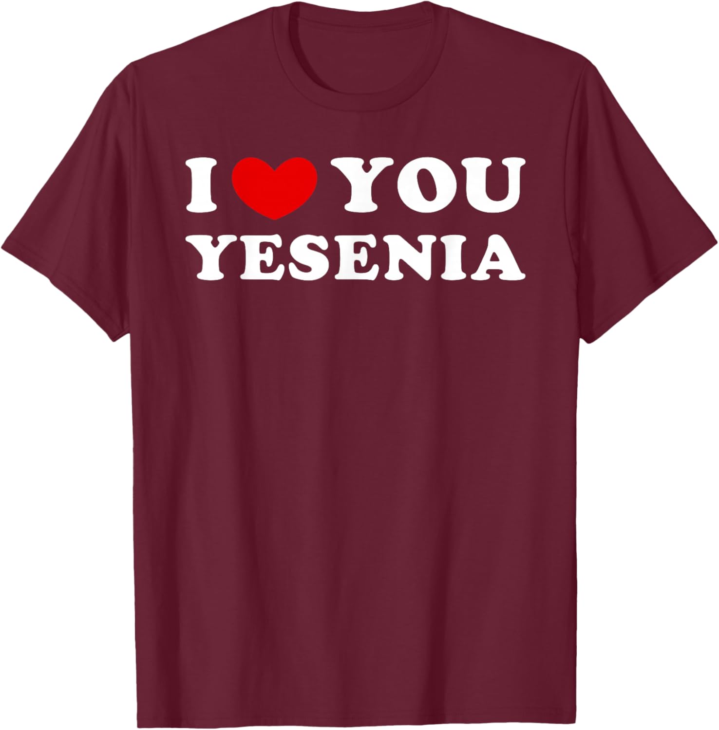 I Love You Yesenia, I Heart Yesenia T-Shirt - T-Shirt | Maroon