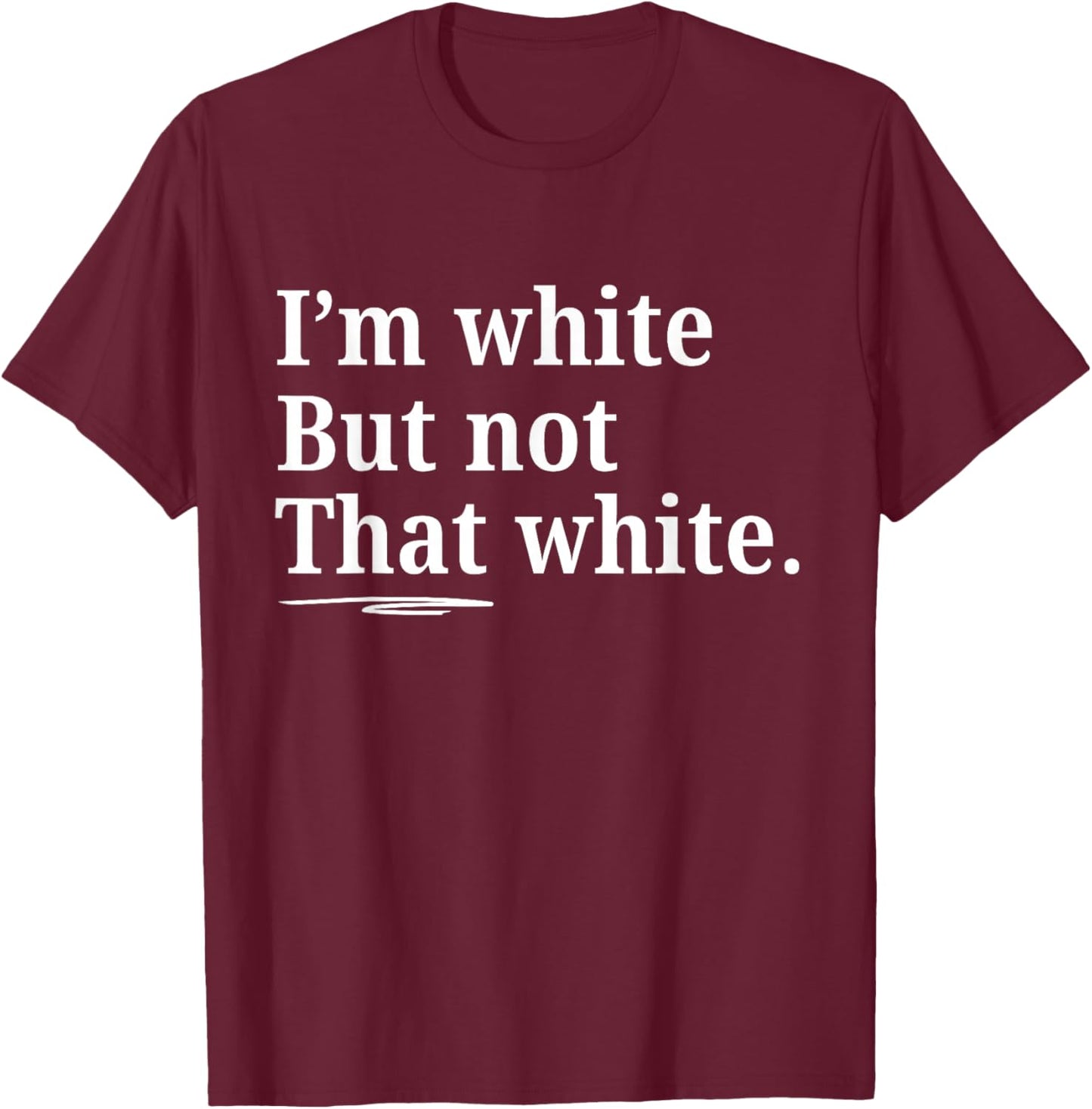 I'm White But Not That White Funny Saying T-Shirt - T-Shirt | Maroon