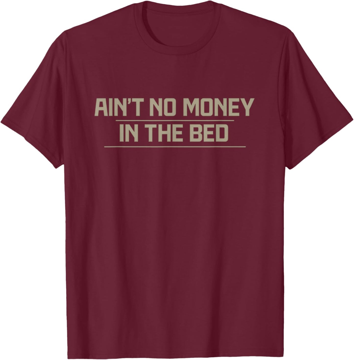 Awesome Ain't No Money in the Bed Apparel T-Shirt - T-Shirt | Maroon