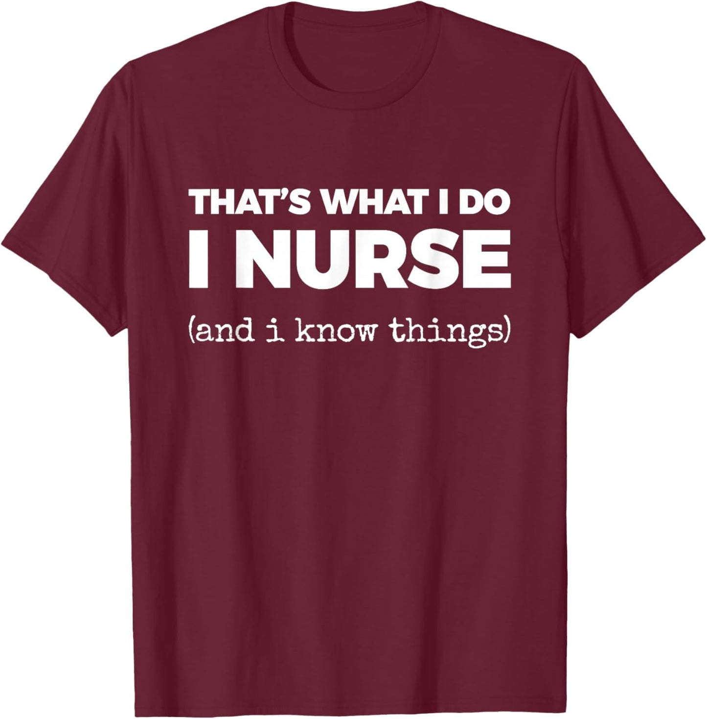That's What I DO I Nurse (and i Know Things) T-Shirt - T-Shirt | Maroon