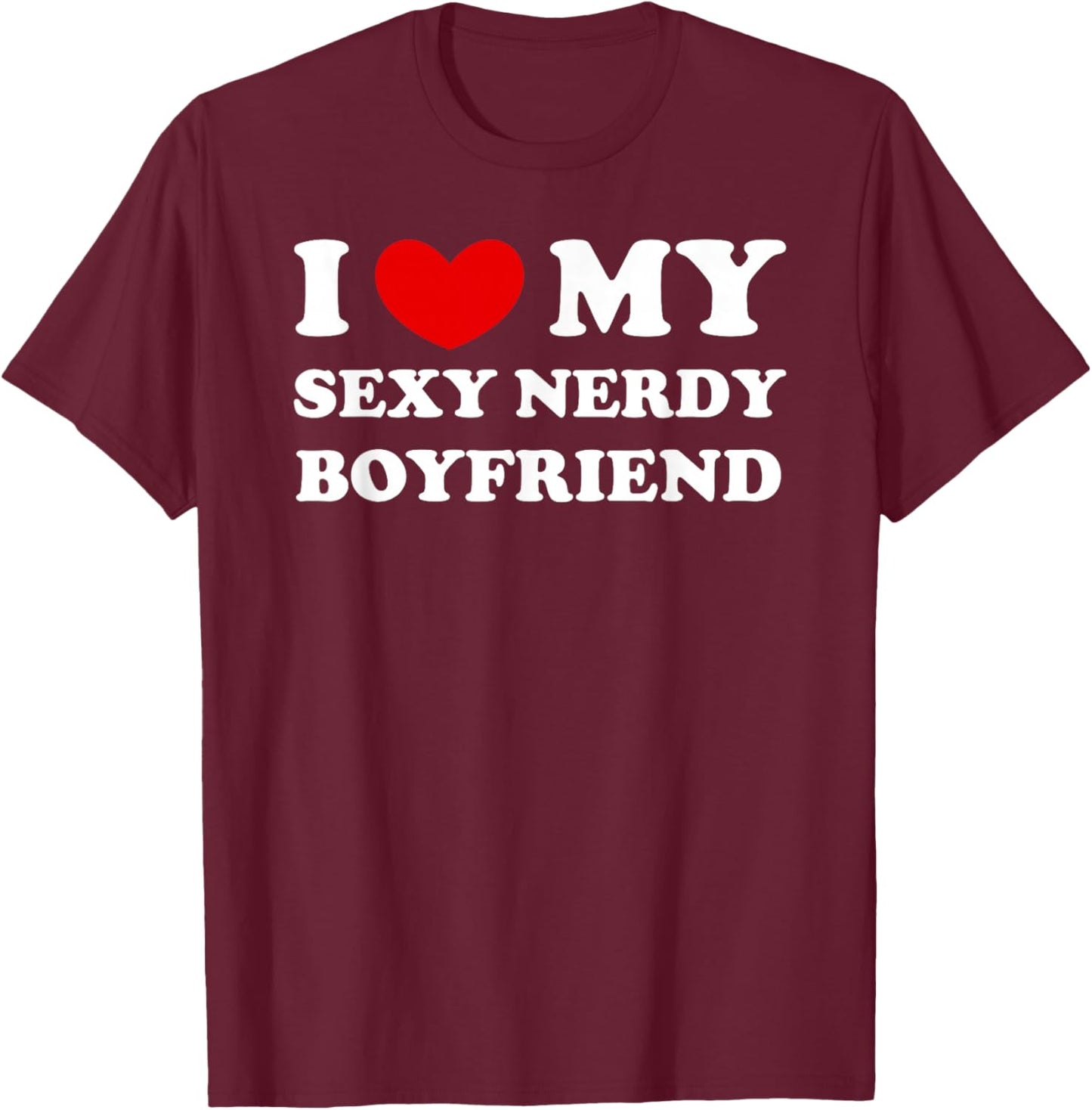 I Love/Heart My Sexy Nerdy Boyfriend T-Shirt - T-Shirt | Maroon