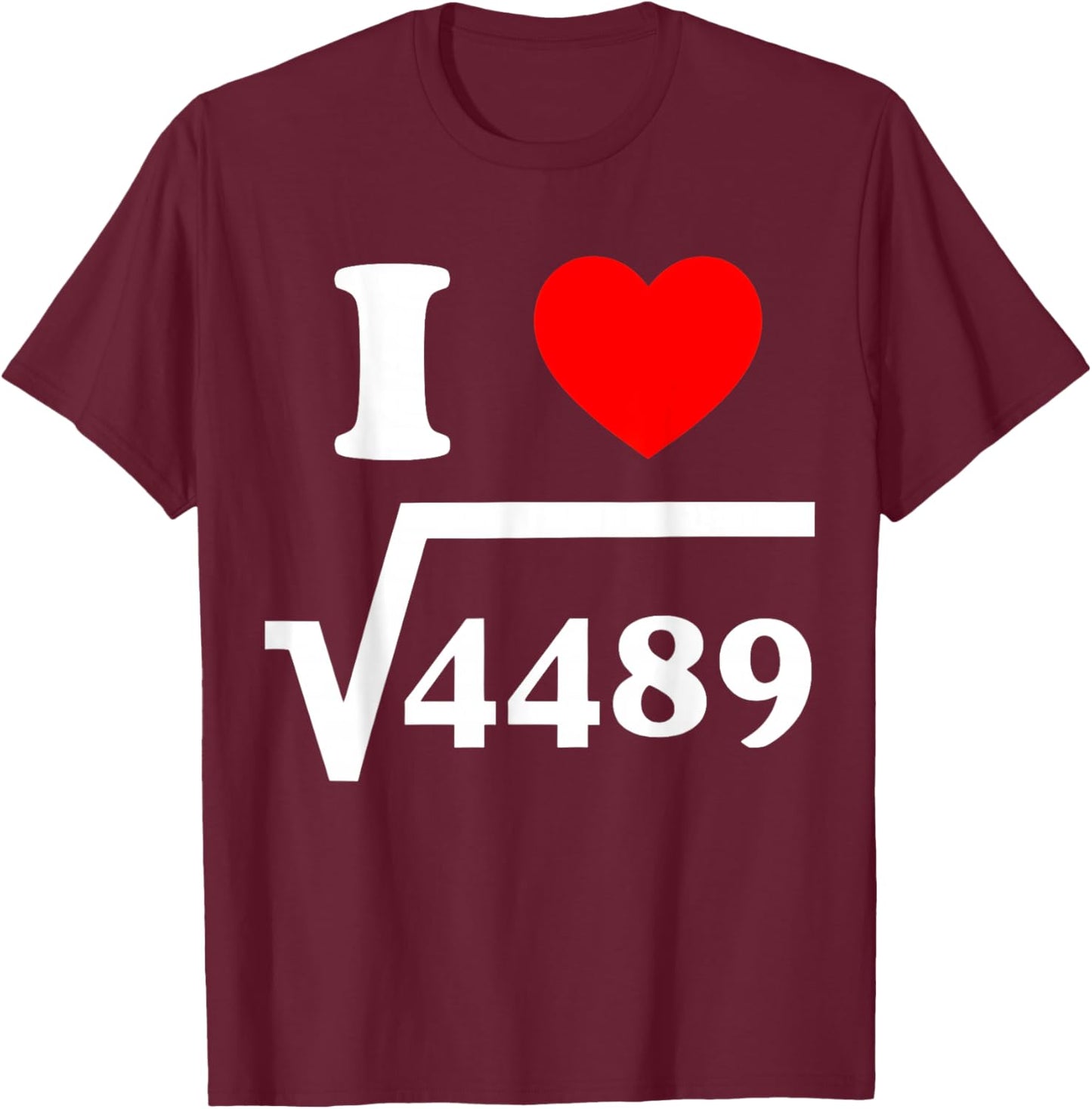 Square Root 4489 Slang I Love 6 7 I Heart 6 7 Math Teacher T-Shirt - T-Shirt | Maroon