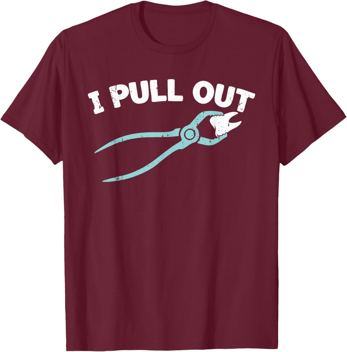 I Pull Out Dental, Funny Dentist Forceps Dental Instruments T-Shirt - T-Shirt | Maroon