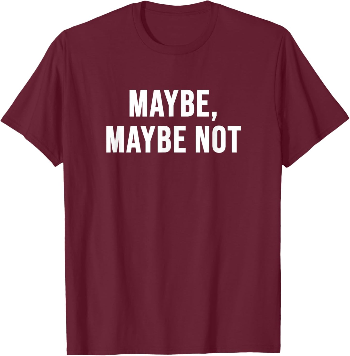 Maybe, Maybe Not T-Shirt - T-Shirt | Maroon