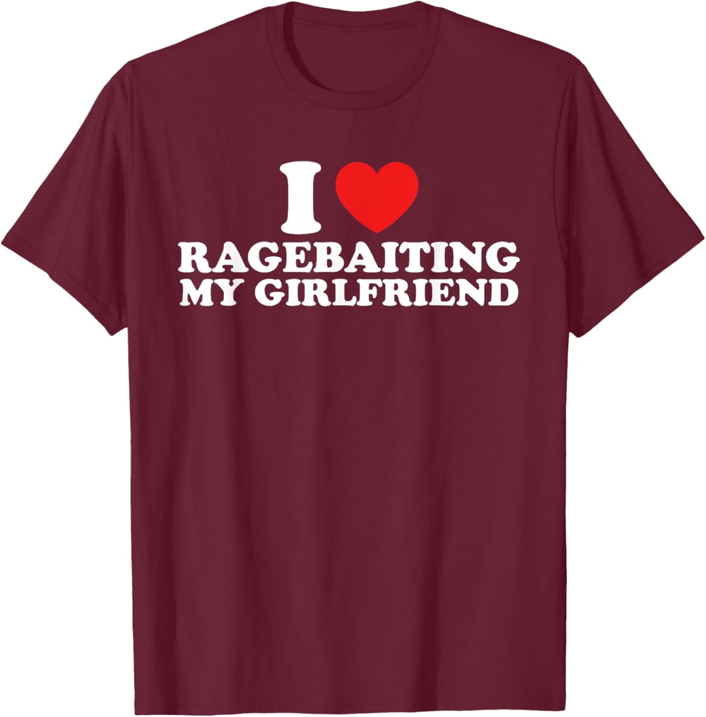 I Love Ragebaiting My Girlfriend Funny Quote T-Shirt - T-Shirt | Maroon