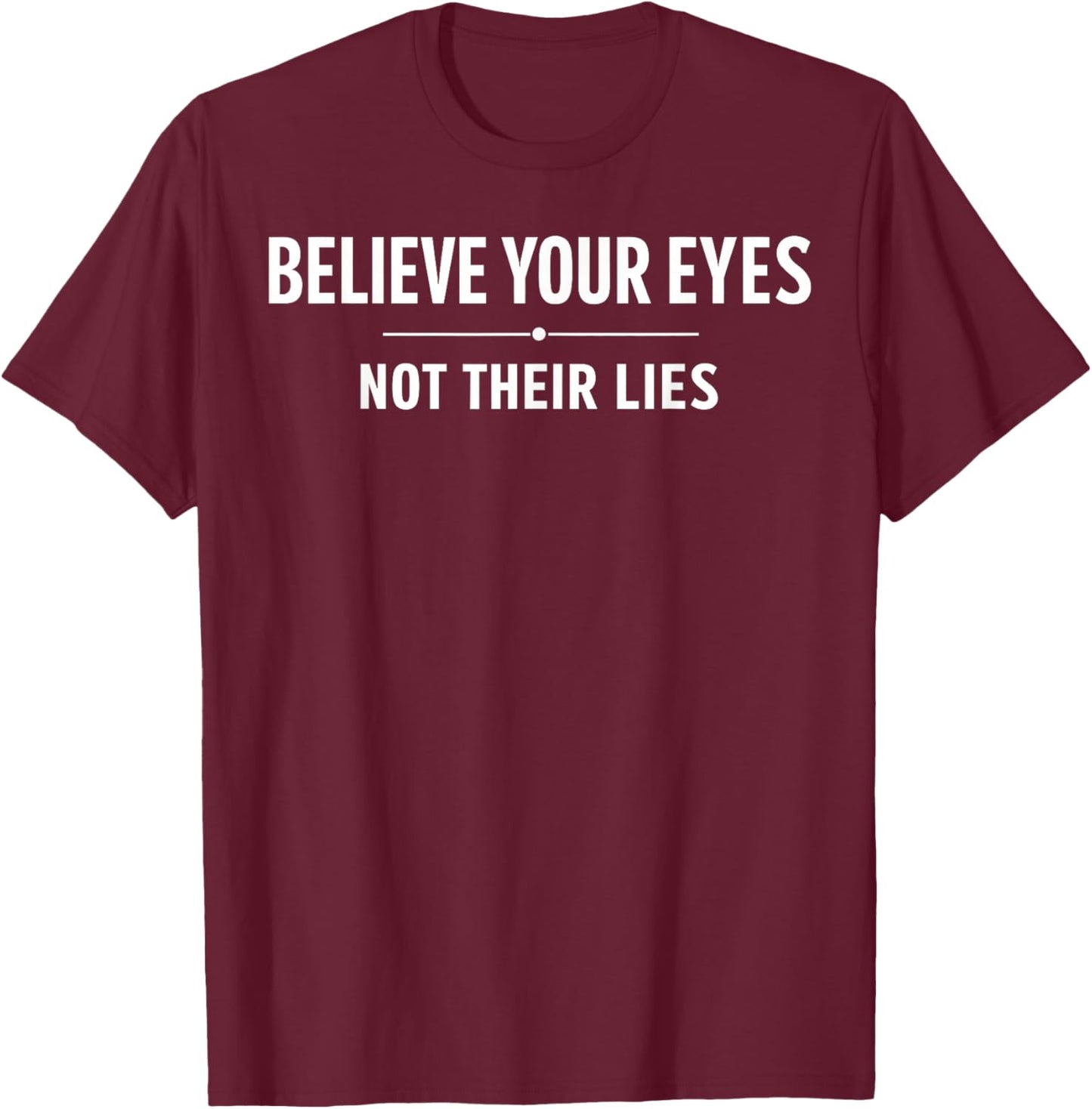 Believe Your Eyes Not Their Lies T-Shirt - T-Shirt | Maroon