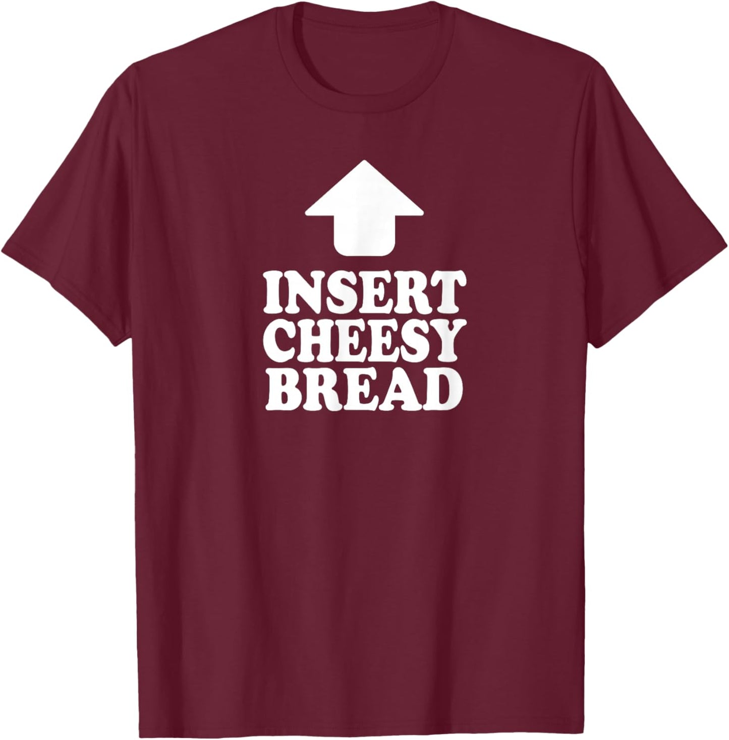 Funny Insert Cheesy Bread Meme Humour Foodie Men Women T-Shirt - T-Shirt | Maroon