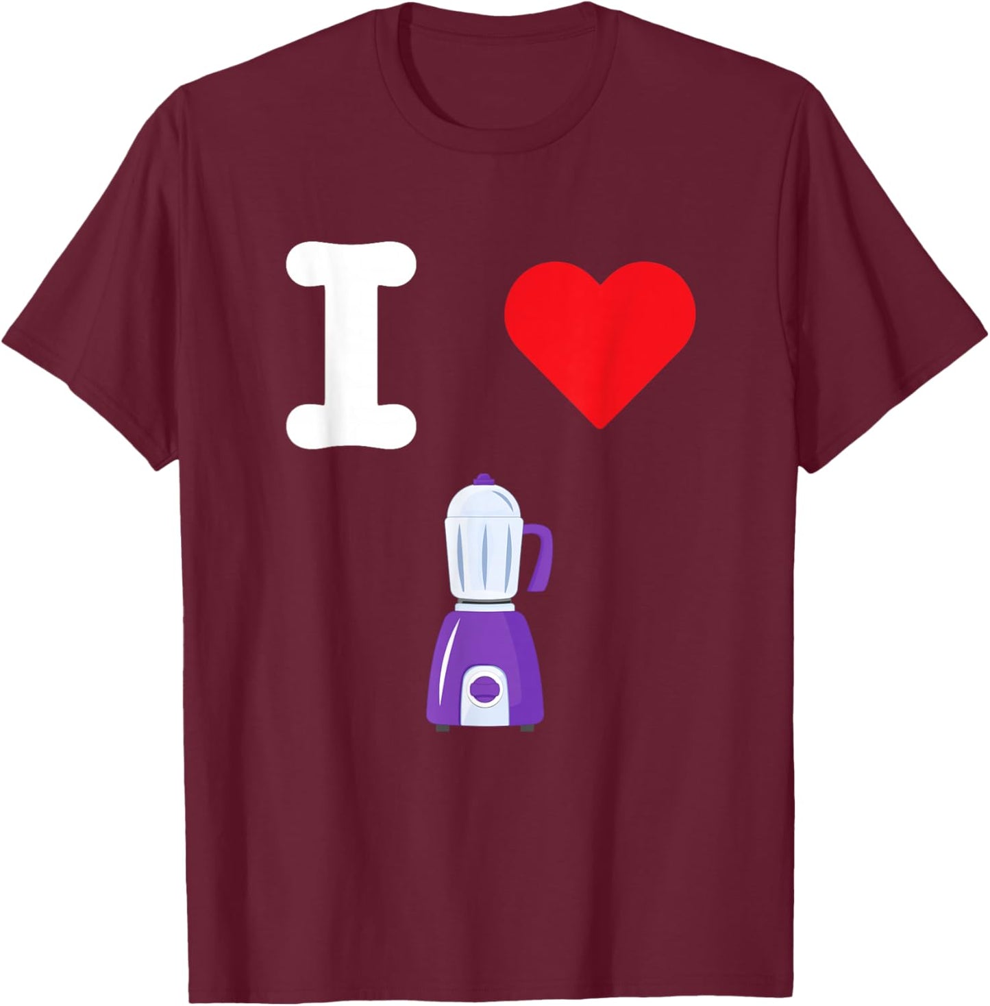 I Love Blenders Kitchen Appliance Mix Emulsify Food Smoothie T-Shirt - T-Shirt | Maroon