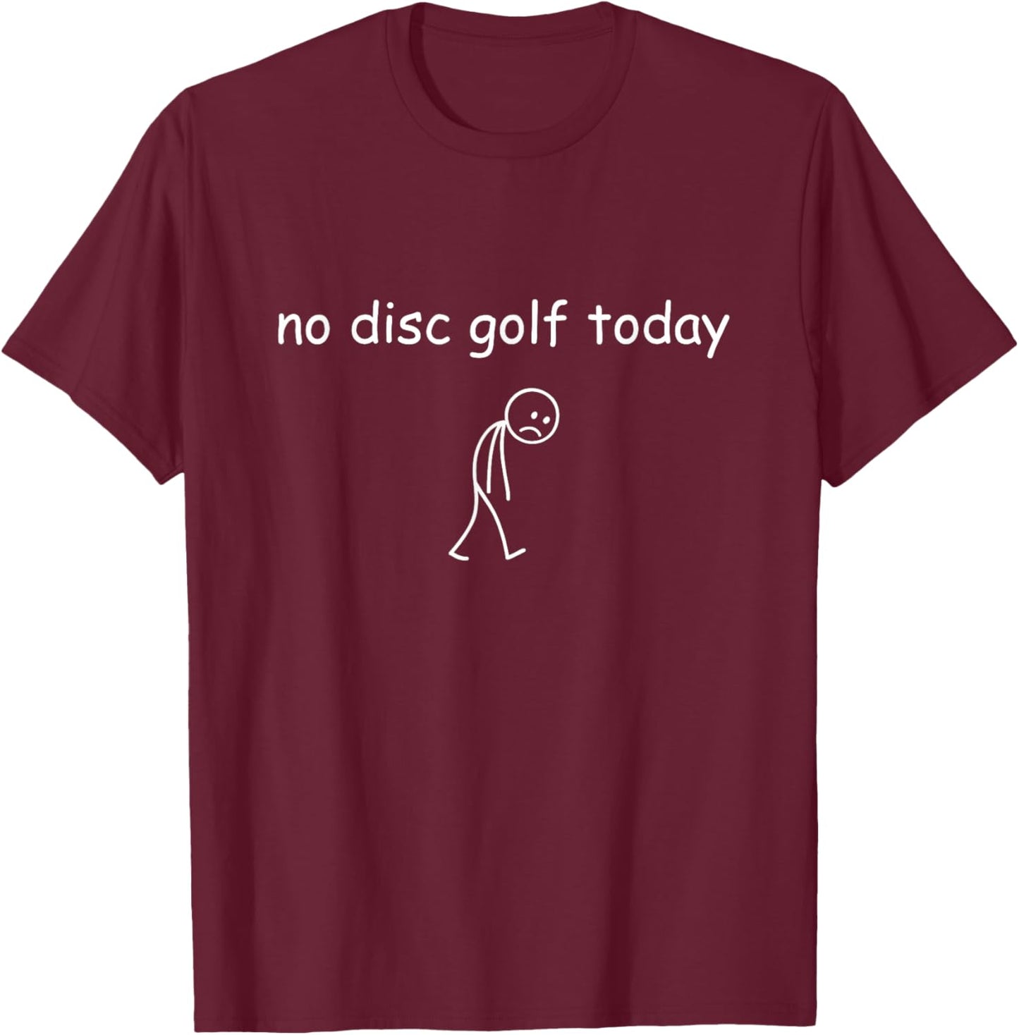 No Disc Golf Today, Funny Sad Player for Disc Golf Lovers T-Shirt - T-Shirt | Maroon