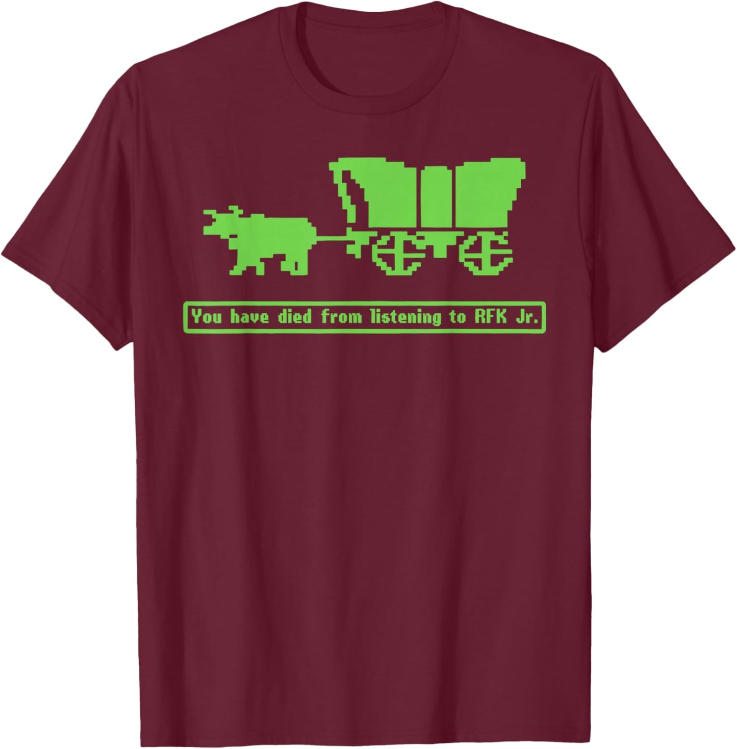 You Have Died from Listening to RFK Jr T-Shirt - T-Shirt | Maroon