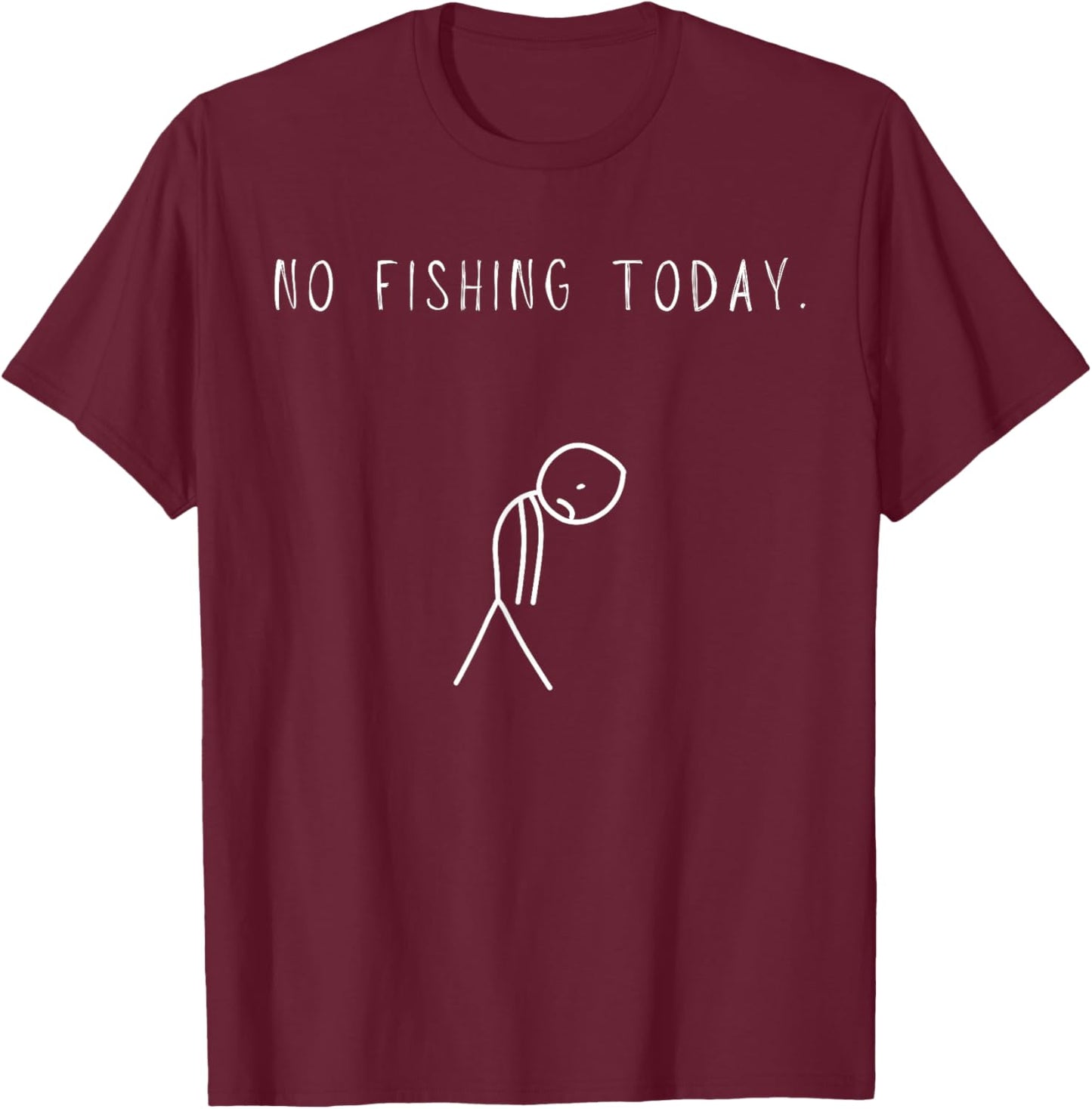 Funny Sad Fishing Lover, No Fishing Today T-Shirt - T-Shirt | Maroon