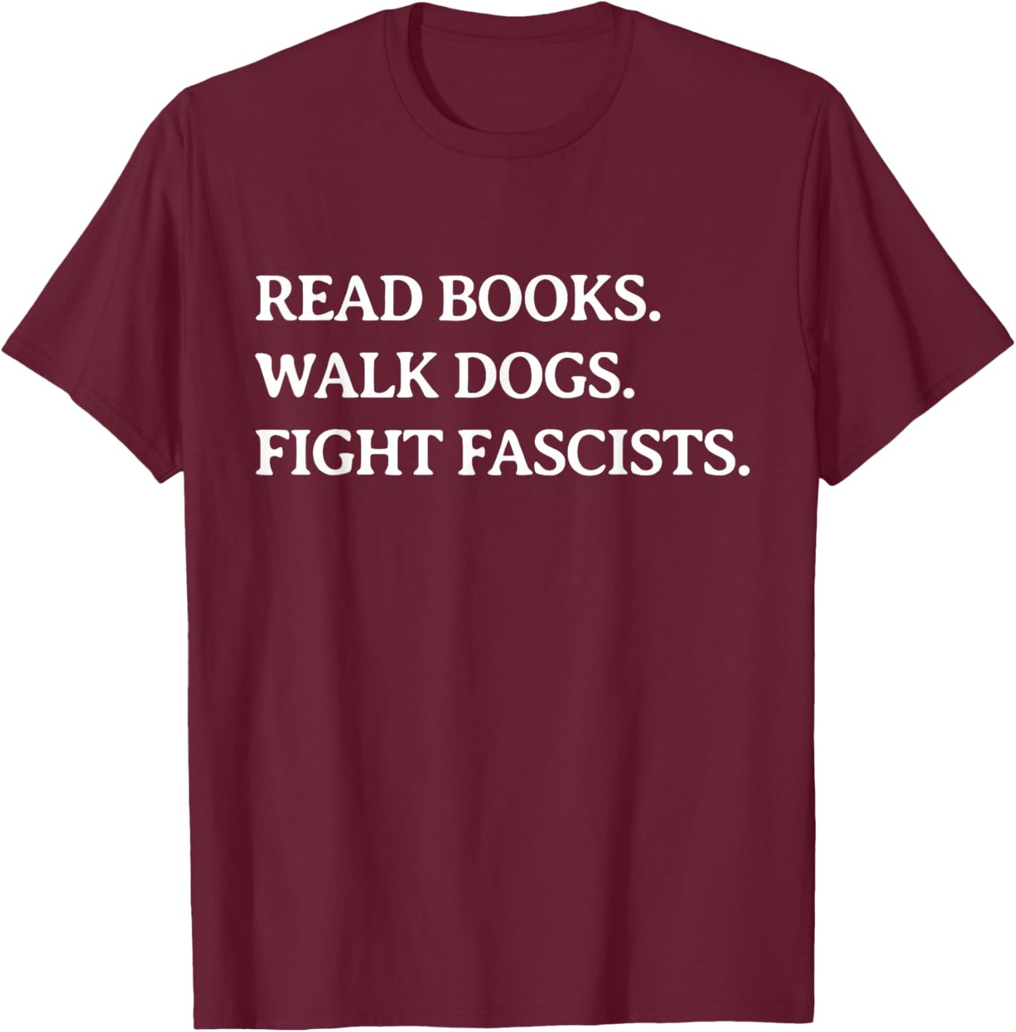 Read Books Walk Dogs Fight Fascists - Reading Book Lover Dog T-Shirt - T-Shirt | Maroon