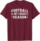 Football is My Favorite Season - Funny Football T-Shirt - T-Shirt | Maroon