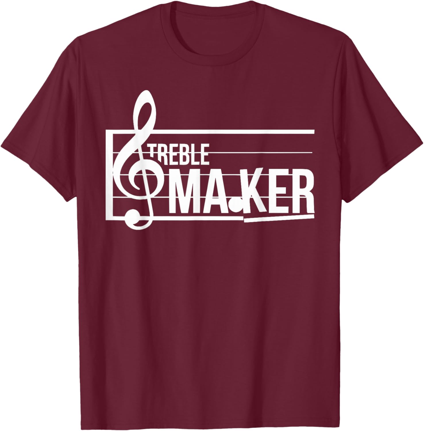 Treble Maker Sarcastic Funny Band Treble Clef Musical Sheet T-Shirt - T-Shirt | Maroon