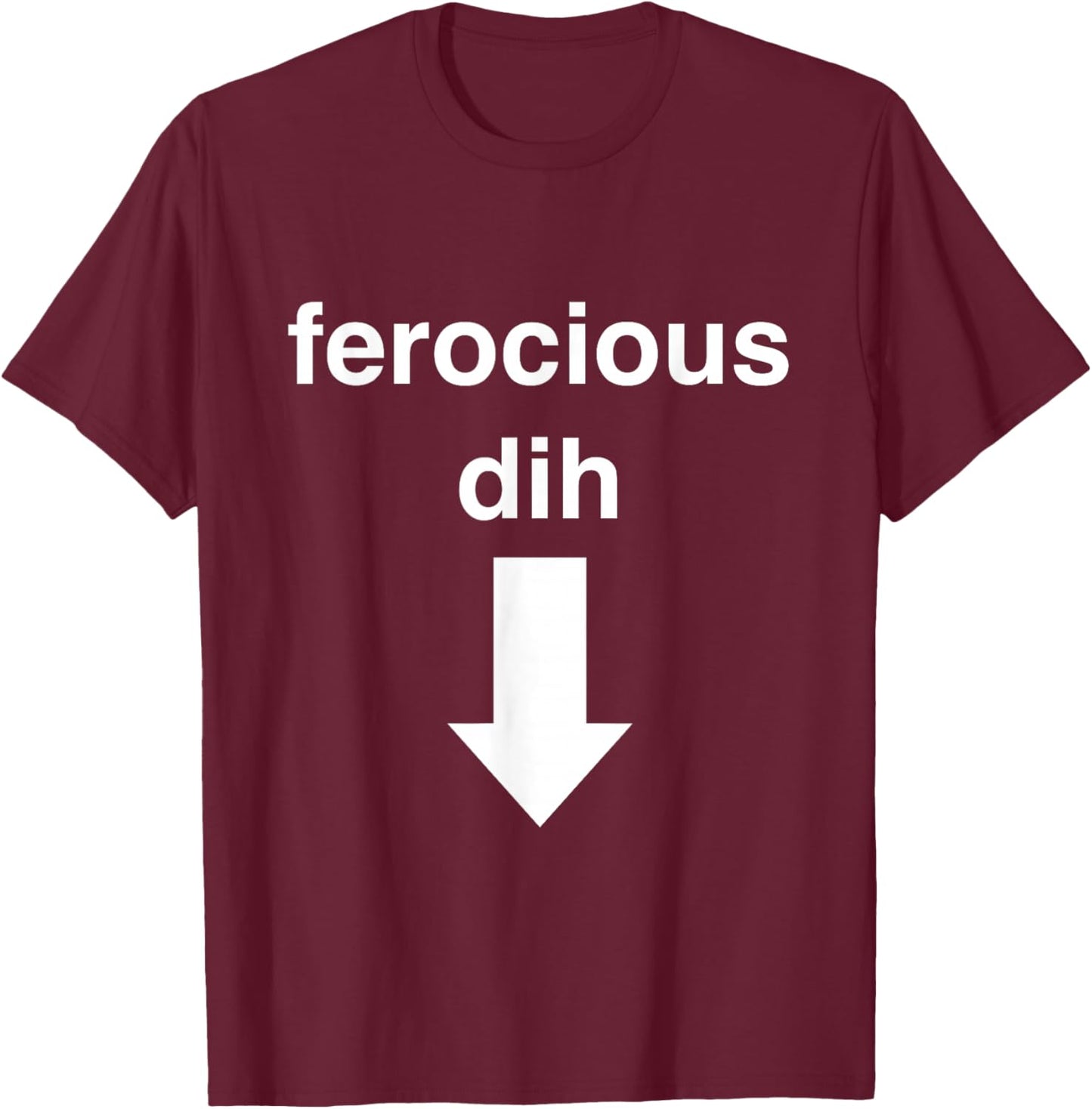 Ferocious dih Funny Gift Big Text Gen Z Viral fyp Quirky T-Shirt - T-Shirt | Maroon