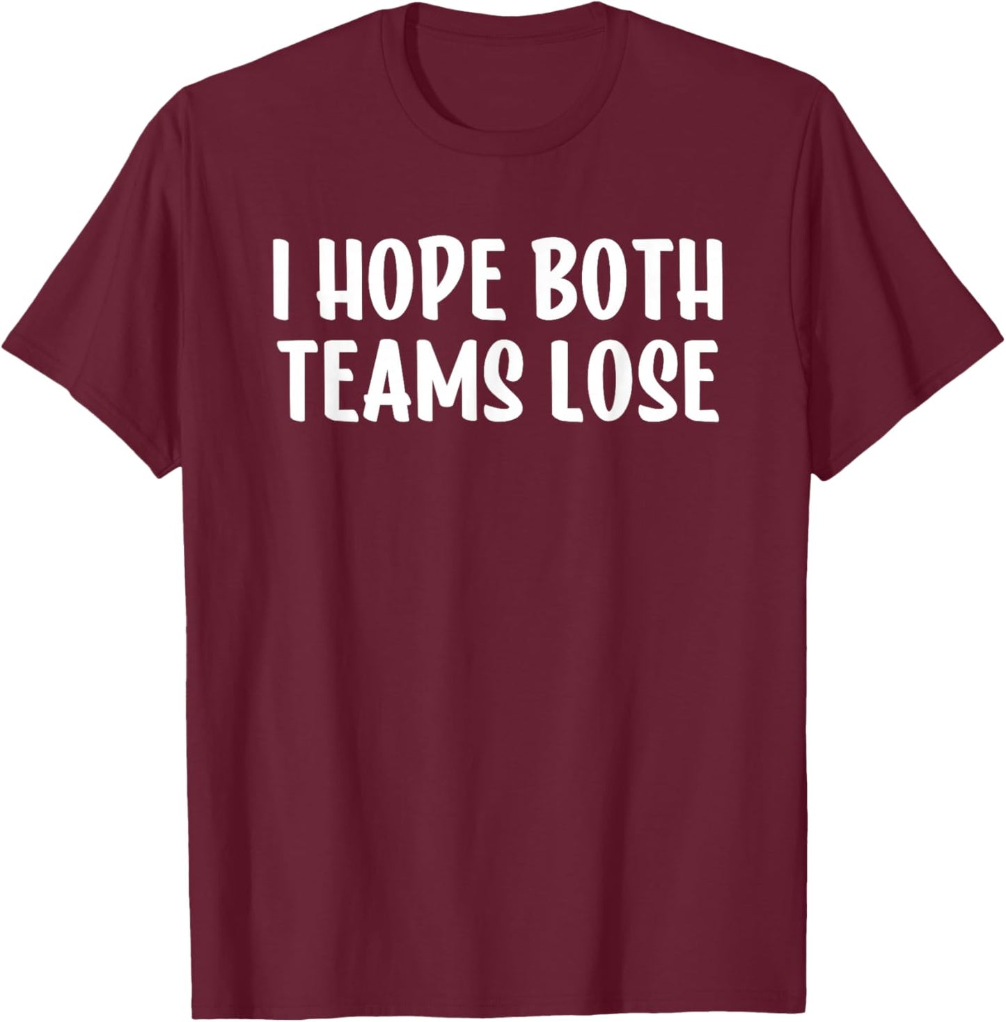 I Hope Both Teams Lose T-Shirt - T-Shirt | Maroon
