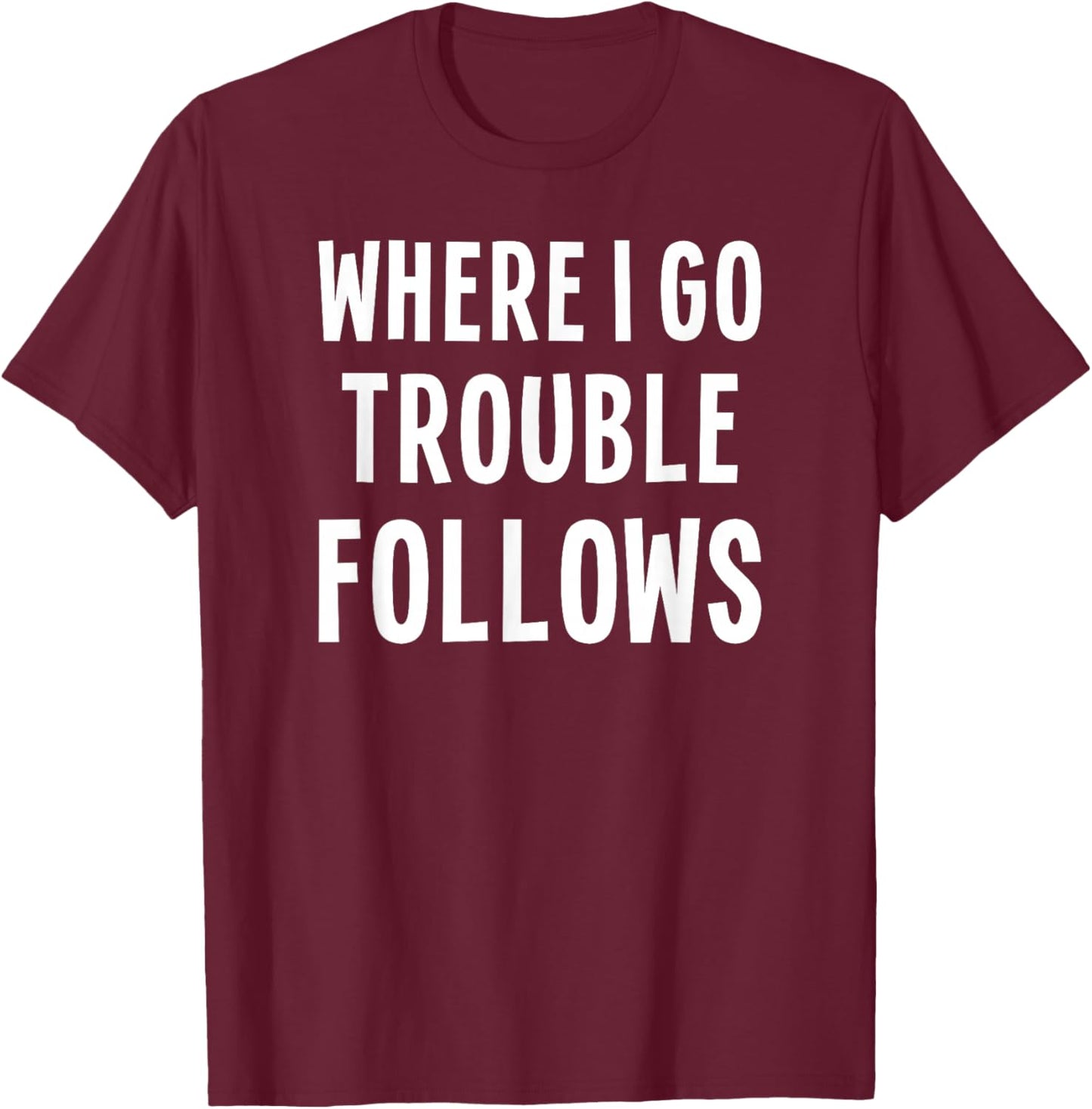 Funny Matching Couple Where I Go Trouble Follows T-Shirt - T-Shirt | Maroon