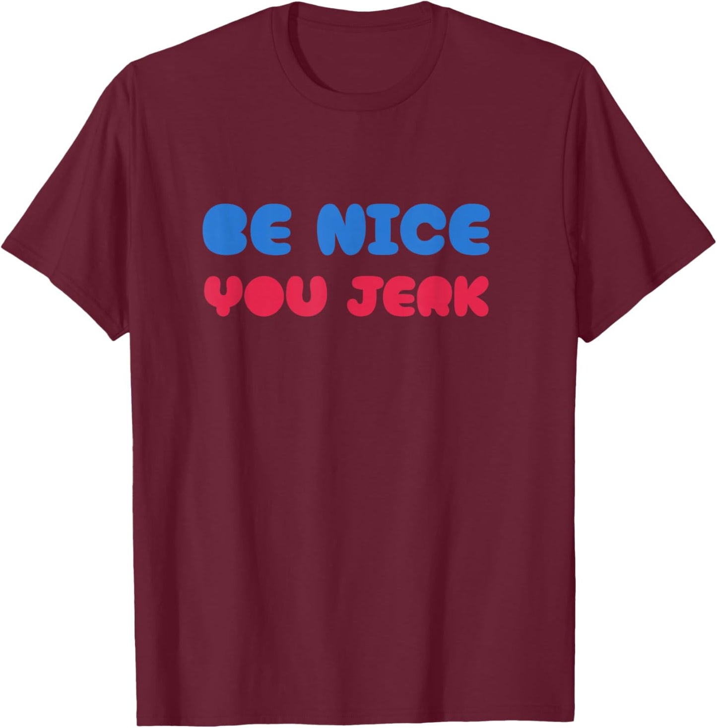 Be Nice You Jerk Shirt, Be Nice You Jerk Funny Bold Quote T-Shirt - T-Shirt | Maroon