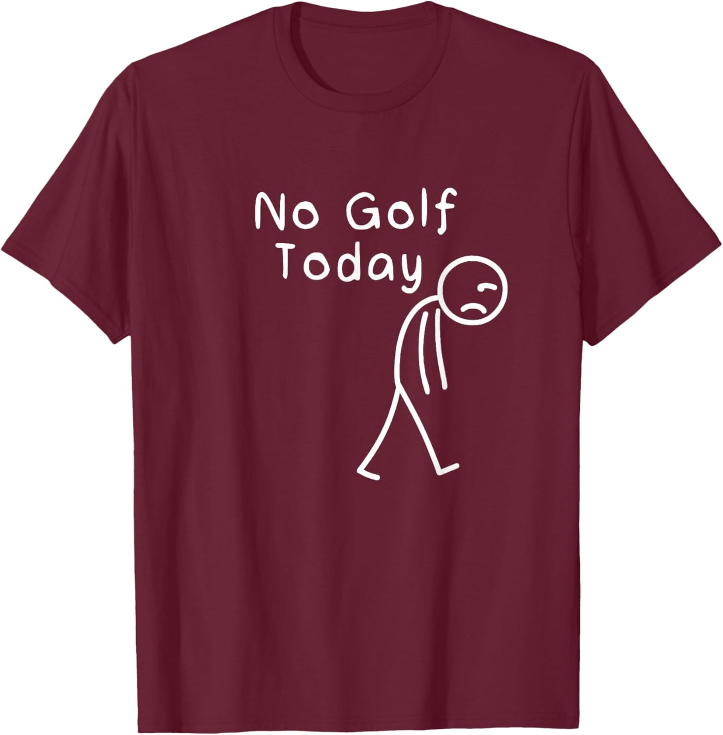No Golf Today Funny Sad Stickman Golfing Golfer Men Women T-Shirt - T-Shirt | Maroon