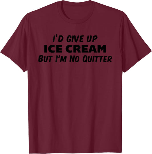 I'd Give Up Ice Cream But I'm No Quitter Funny Sarcasm Adult T-Shirt - T-Shirt | Maroon