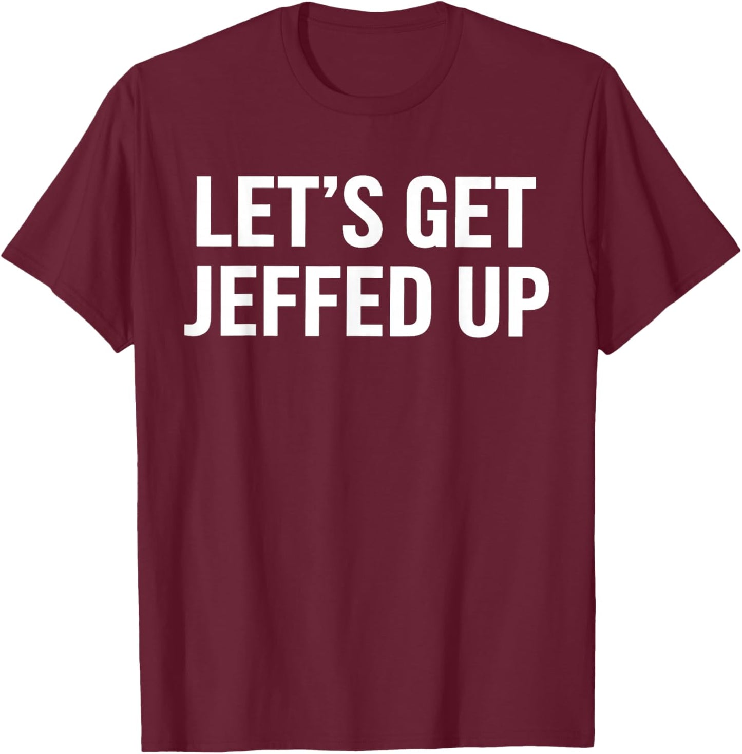 Let’s Get Jeffed Up Funny Party Drinking Humor T-Shirt - T-Shirt | Maroon