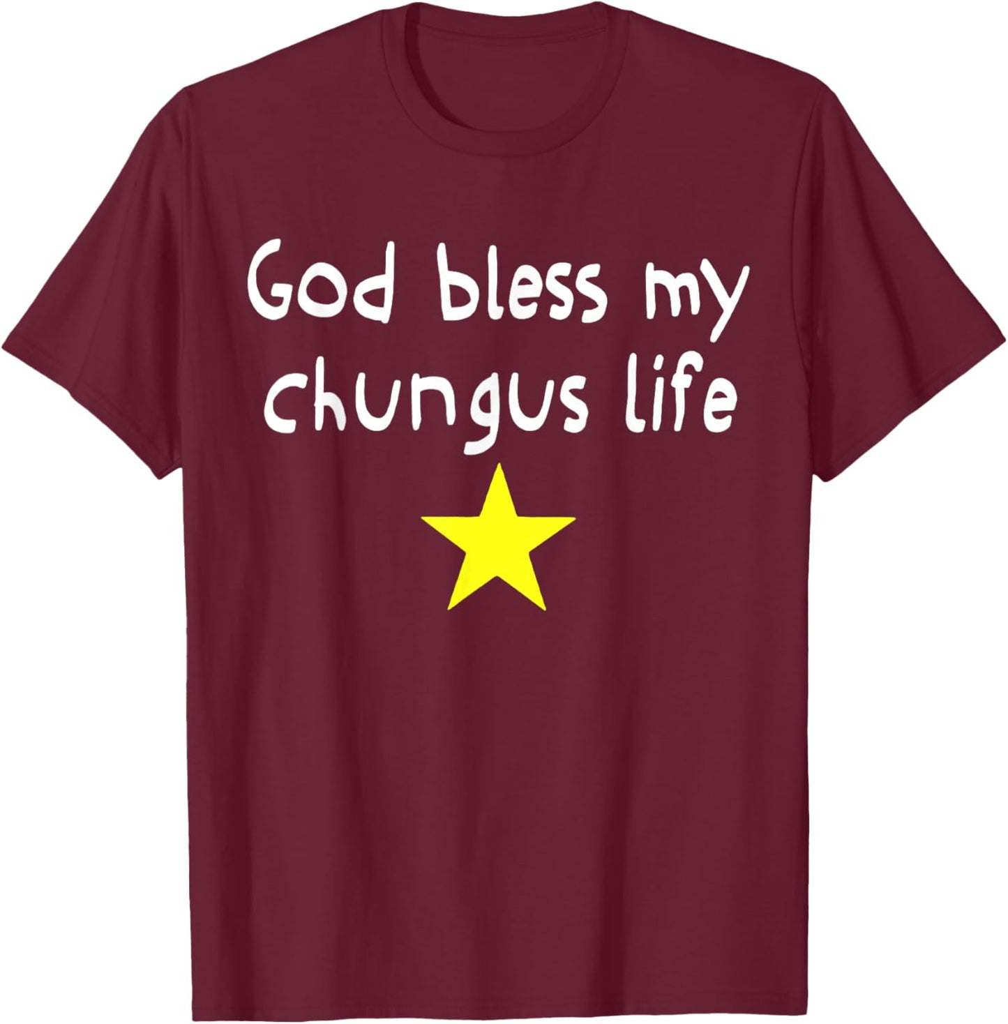 God Bless My Chungus Life Funny Quote T-Shirt - T-Shirt | Maroon
