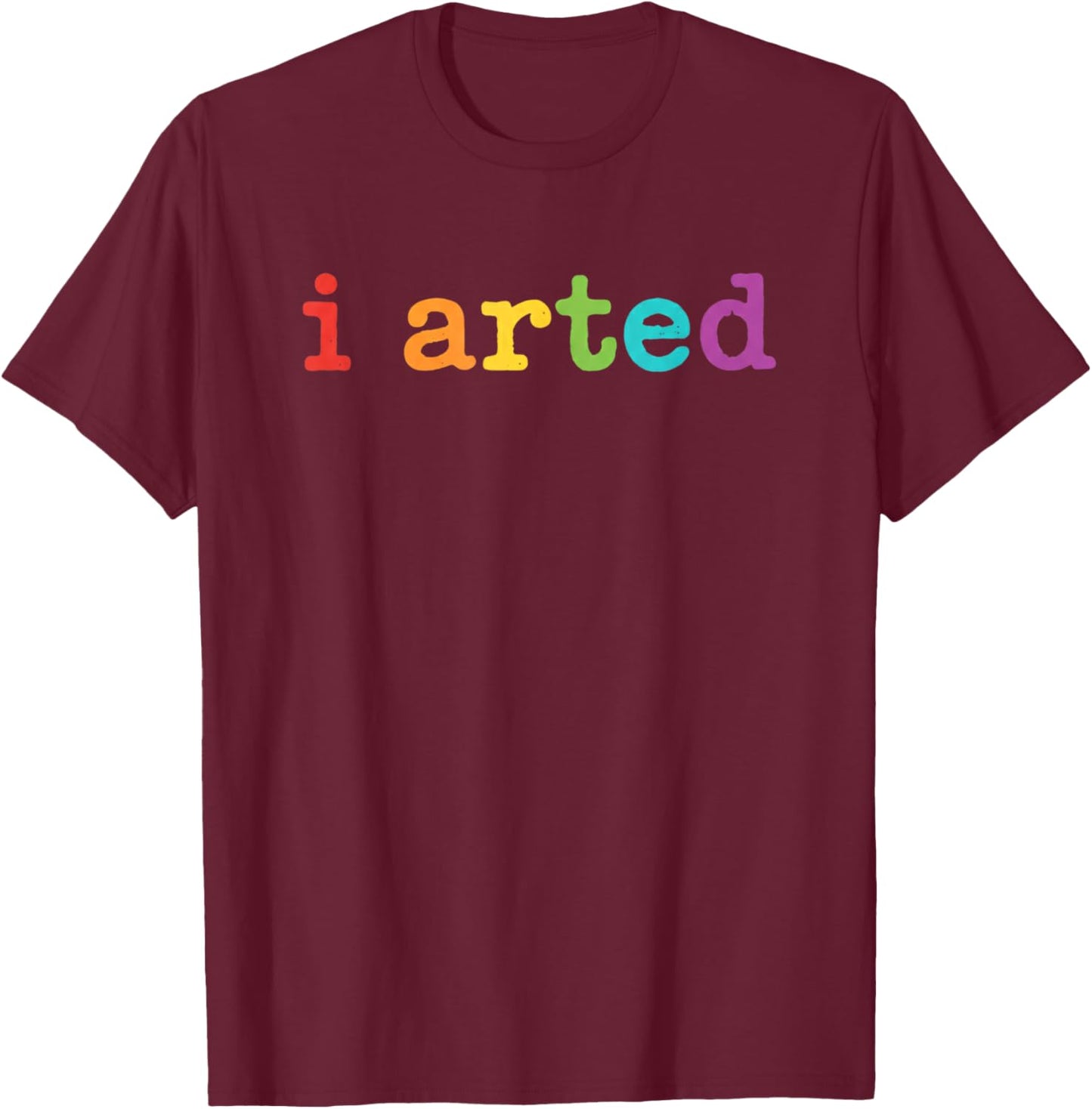 I Arted Funny Artist Pride Colorful Art Humor for Kids T-Shirt - T-Shirt | Maroon