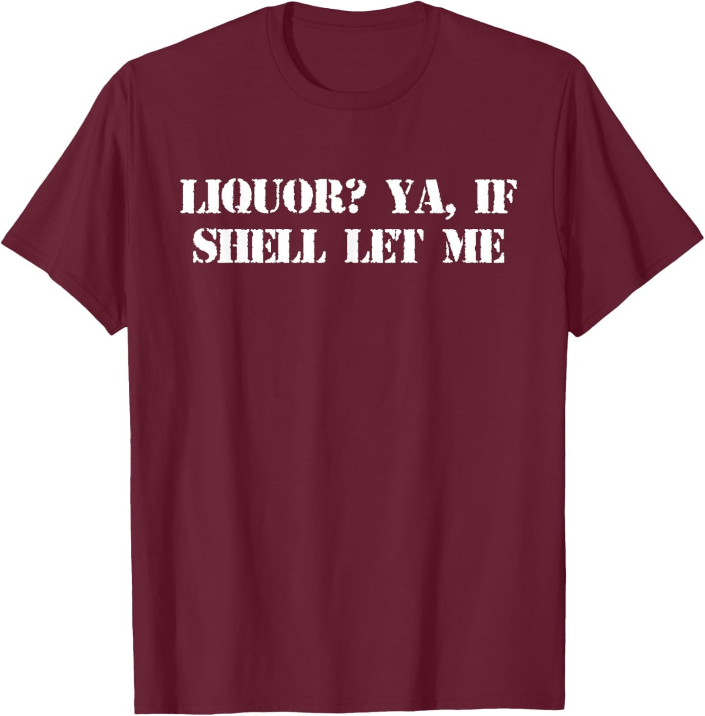 Liquor? Ya, If She'll Let Me Funny Quote T-Shirt - T-Shirt | Maroon