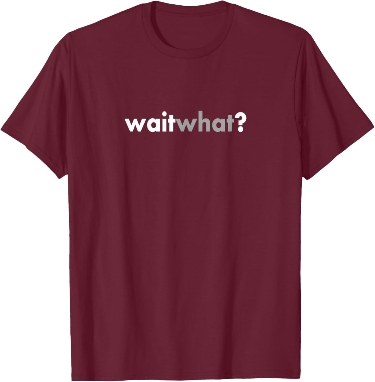 Minimalist Sarcastic Funny Wait What T-Shirt - T-Shirt | Maroon