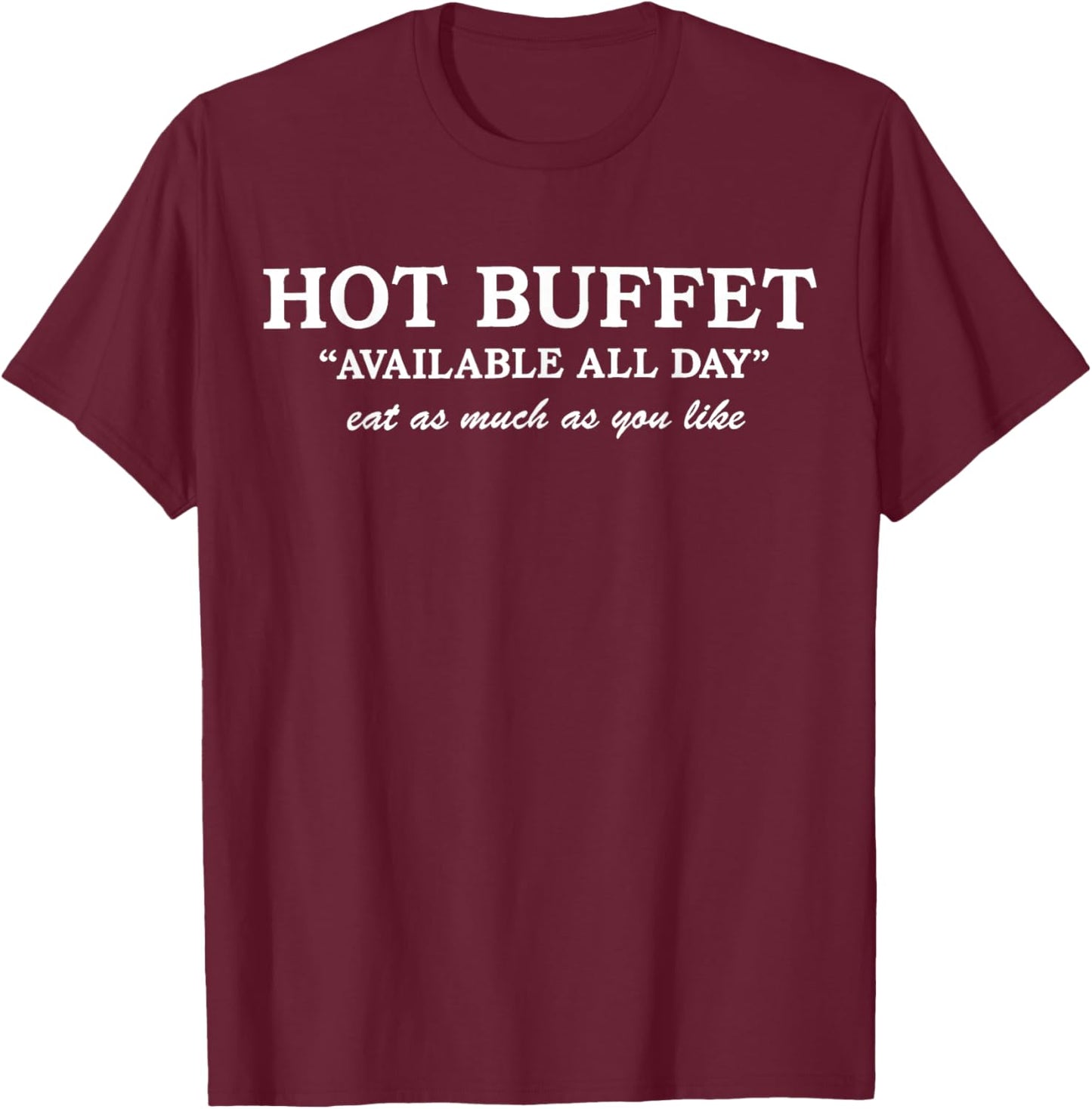 Funny Hot Buffet Available All Day Eat As Much As You Like T-Shirt - T-Shirt | Maroon
