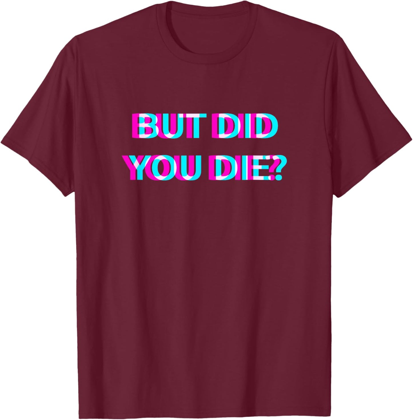 But Did You Die 2000s Aesthetic Adult Humor T-Shirt - T-Shirt | Maroon