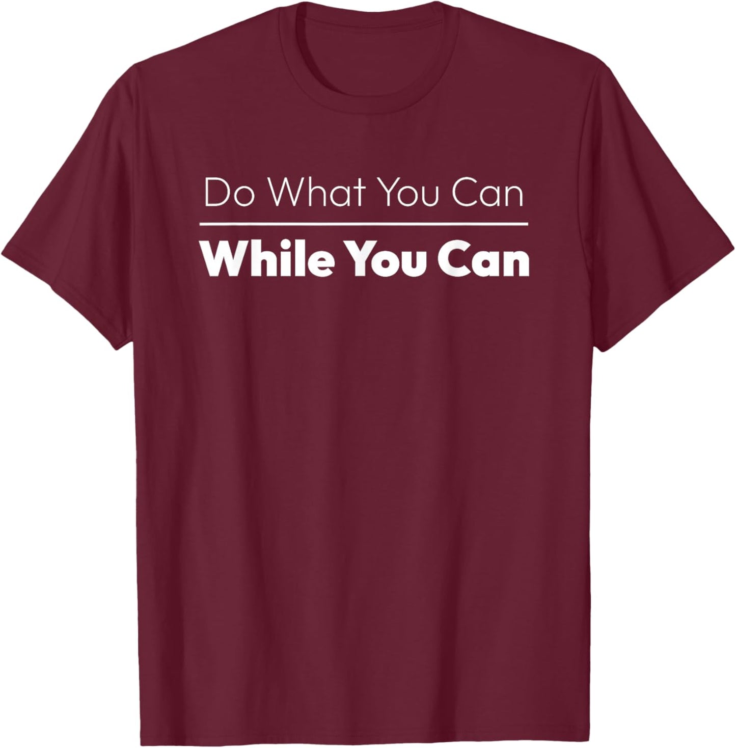 Inspirational Quote Do What You Can While You Can T-Shirt - T-Shirt | Maroon