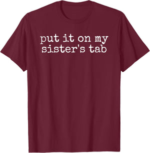 Put It On My Sister's Tab Funny Sibling Sarcastic T-Shirt - T-Shirt | Maroon