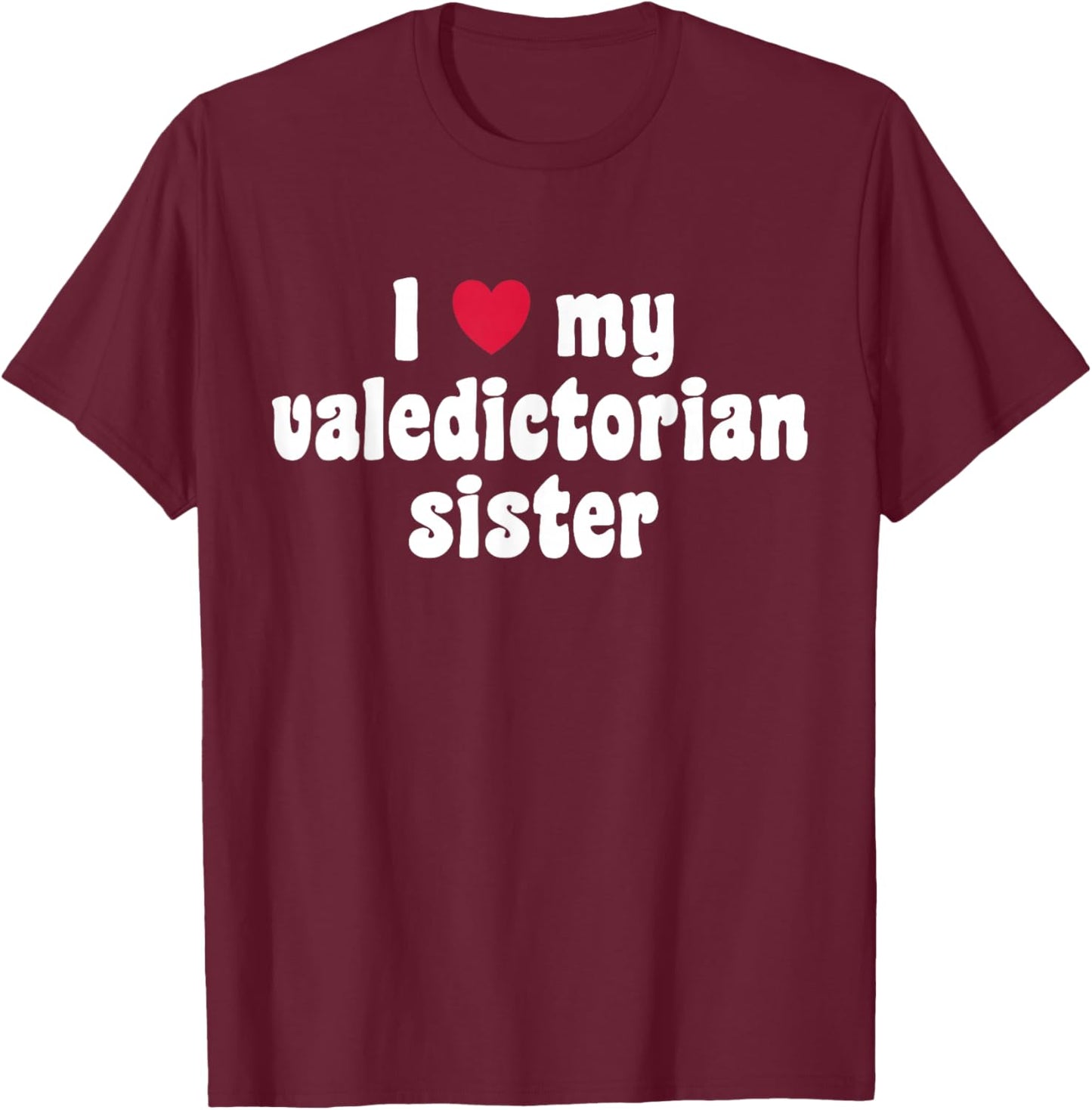 I Love My Valedictorian Sister T-Shirt - T-Shirt | Maroon