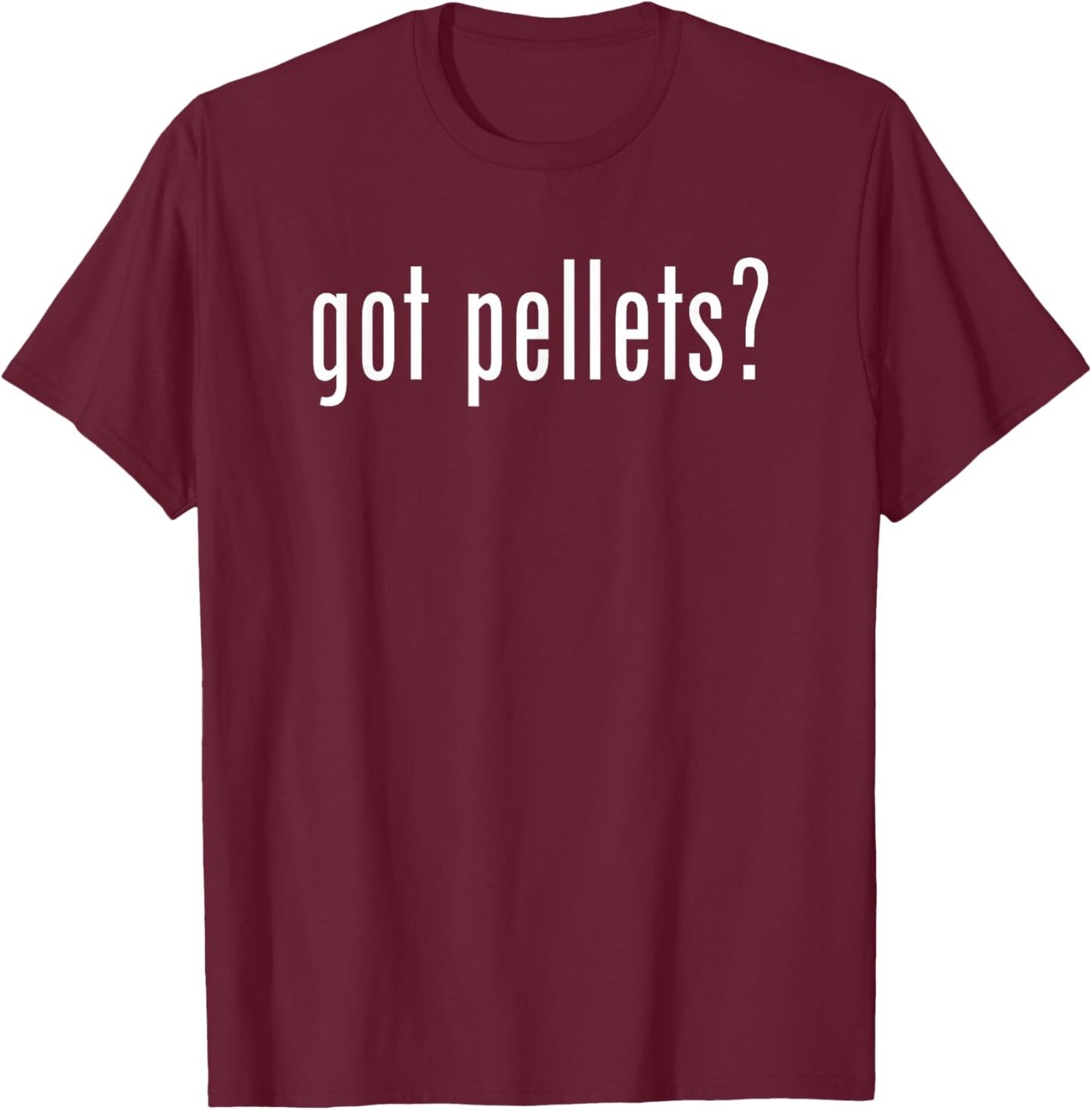 Funny Got Pellets Fun Gag Novelty Humor T-Shirt - T-Shirt | Maroon