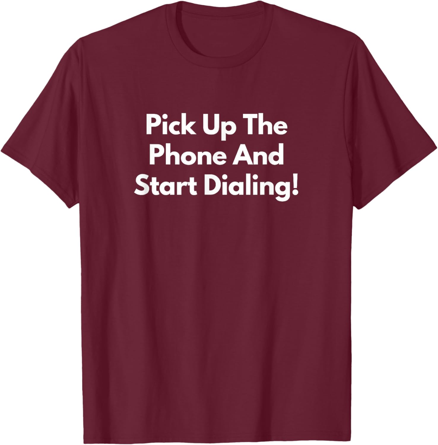 Pick Up The Phone and Start Dialing! T-Shirt - T-Shirt | Maroon