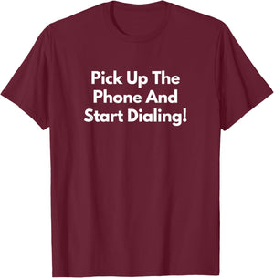 Pick Up The Phone and Start Dialing! T-Shirt - T-Shirt | Maroon