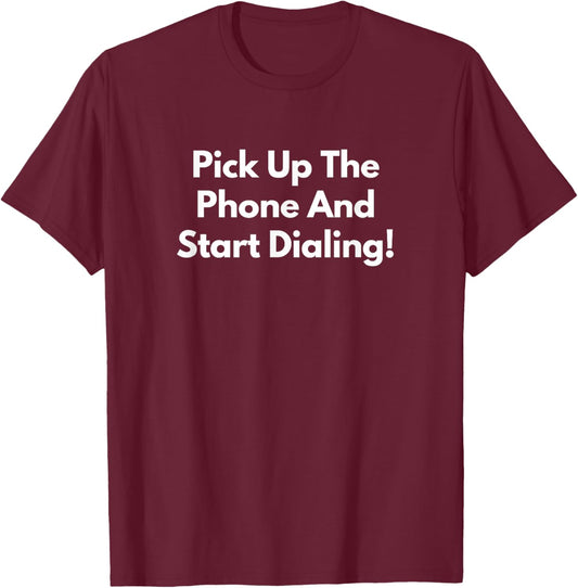 Pick Up The Phone and Start Dialing! T-Shirt - T-Shirt | Maroon