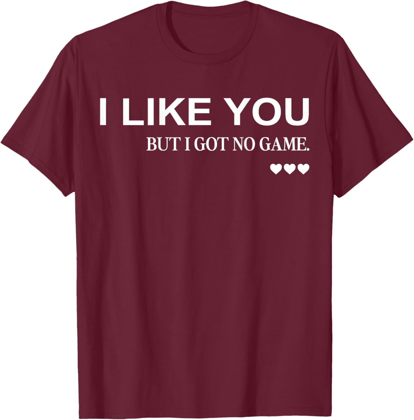 I Like You But I Got No Game (on Back) Funny Flirt Aesthetic T-Shirt - T-Shirt | Maroon
