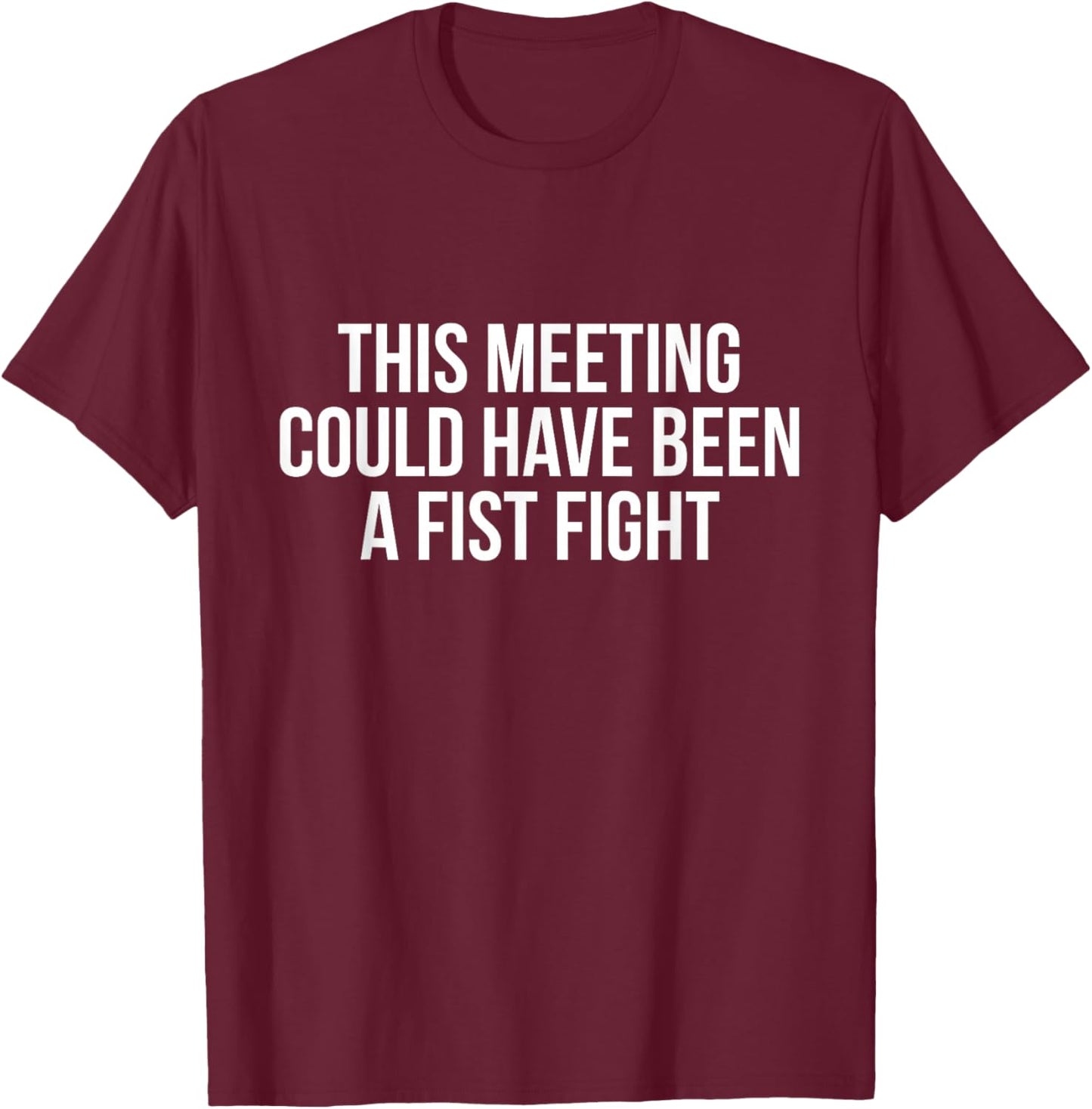 Funny This Meeting Could Have Been A Fist Fight Men Women T-Shirt - T-Shirt | Maroon