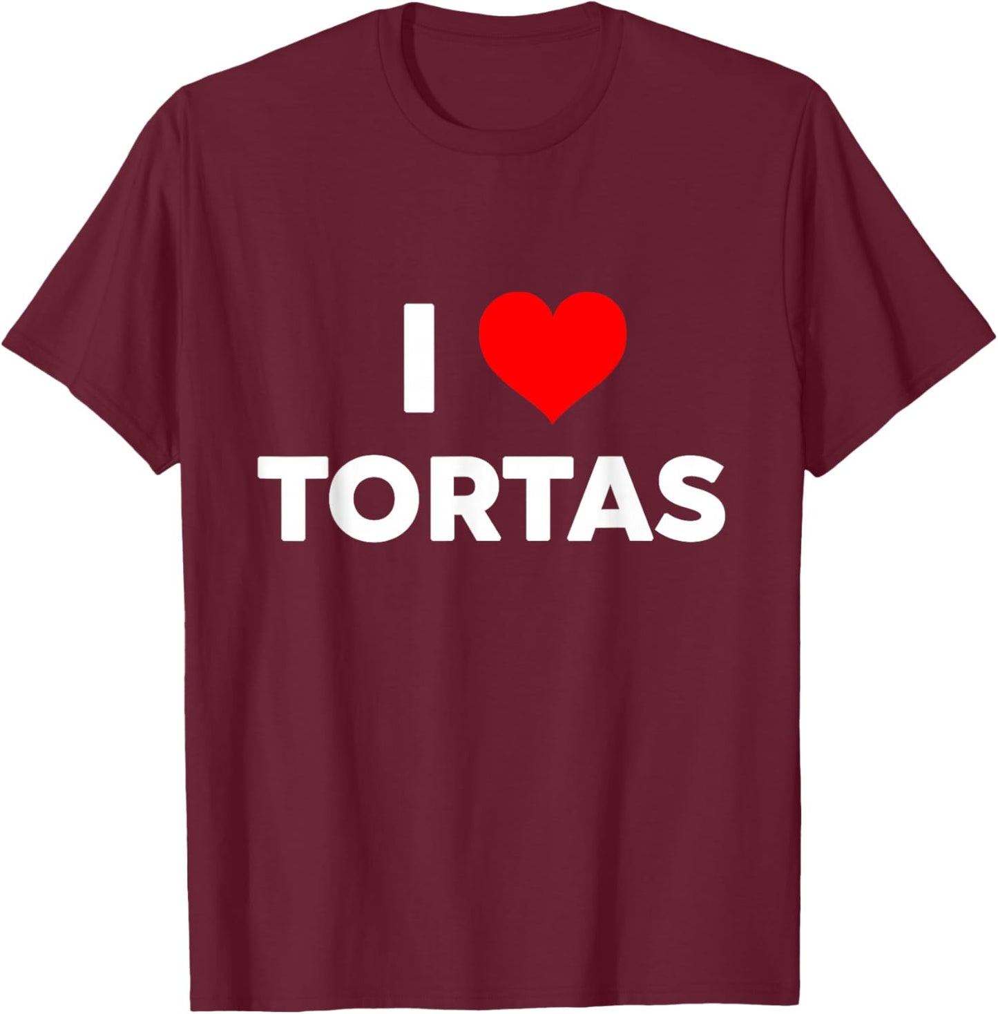 I Love TORTAS i Heart tortas Funny Gift Big Text Gen Z T-Shirt - T-Shirt | Maroon