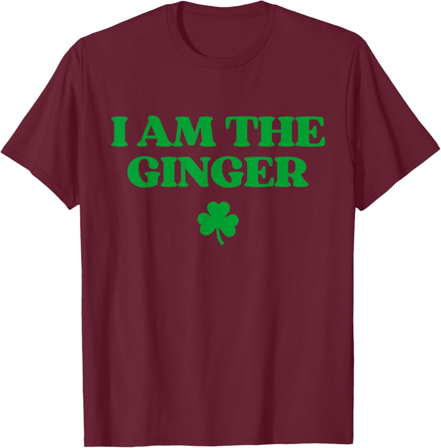 Original I Am The Ginger Shirt Funny St Patricks Day Irish T-Shirt - T-Shirt | Maroon