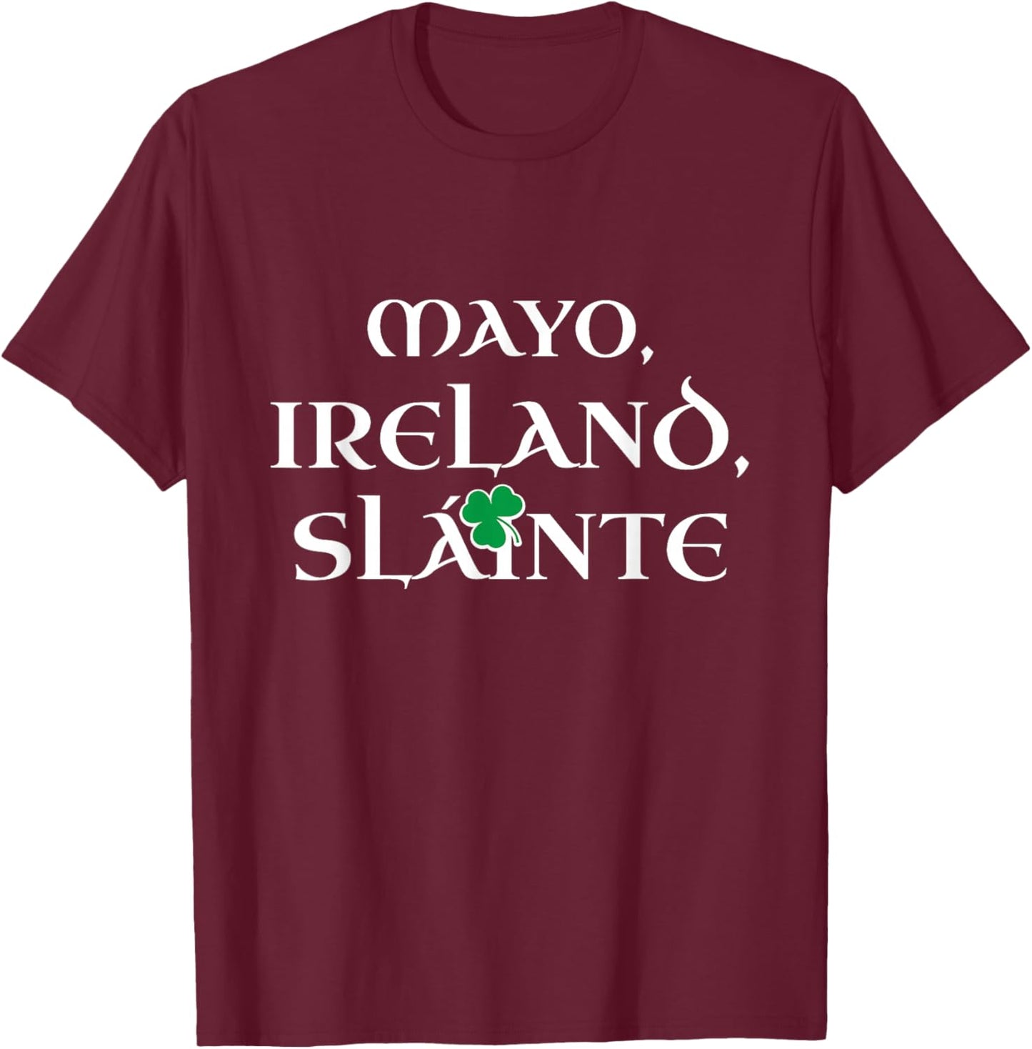 Ireland Mayo Slainte Irish Celtic Pride Patrick County Mayo T-Shirt - T-Shirt | Maroon