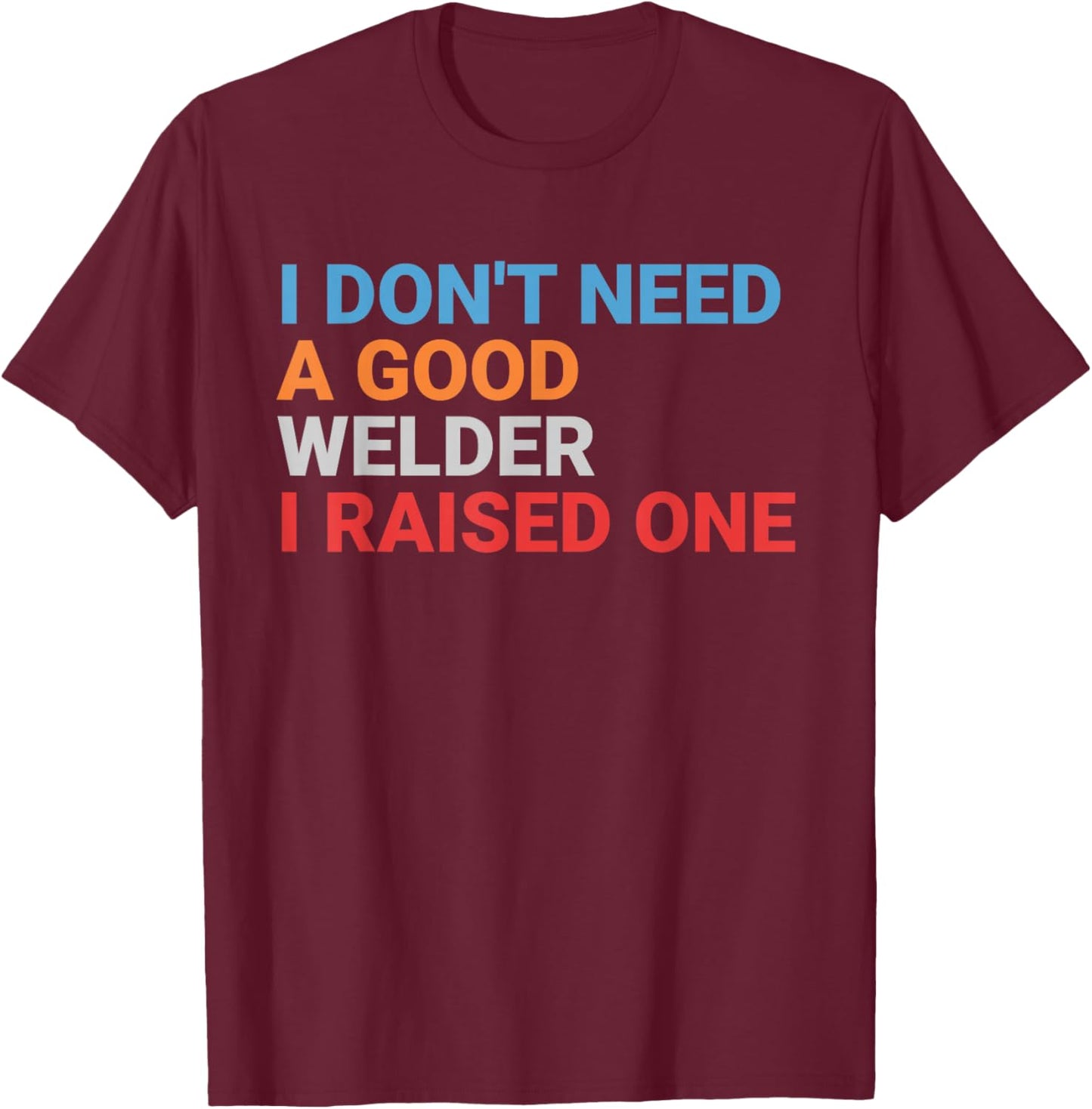 Retro I Don't Need A Good Welder Proud Parent T-Shirt - T-Shirt | Maroon