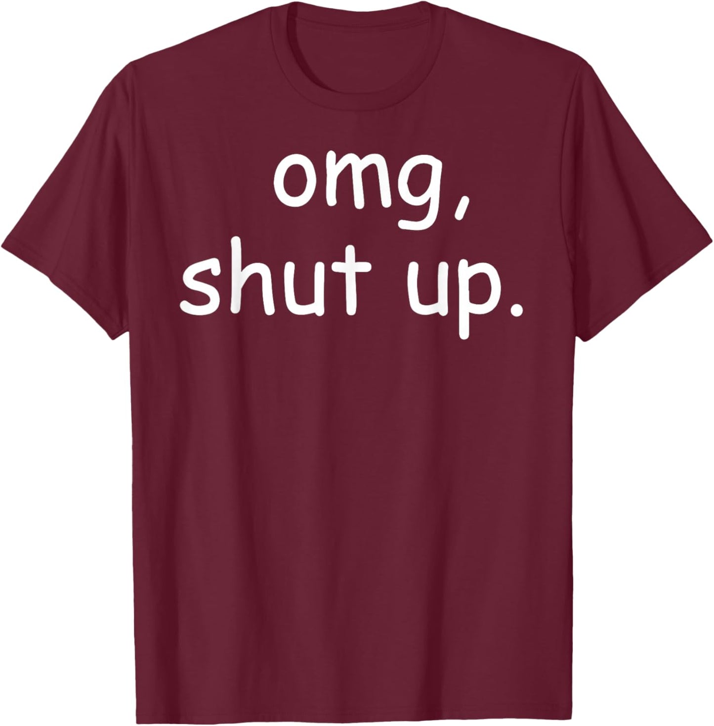 OMG Shut Up Funny Meme Sarcasm Humor Quote T-Shirt - T-Shirt | Maroon