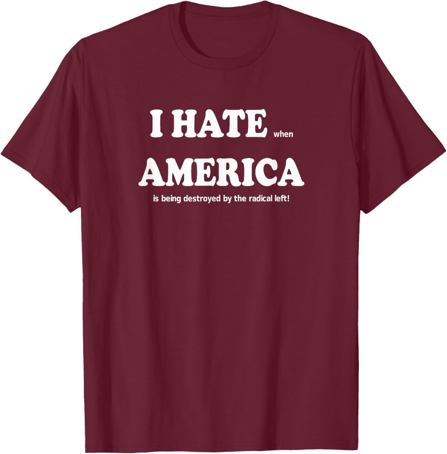 I Hate When America is Being Destroyed by Radical Funny T-Shirt - T-Shirt | Maroon