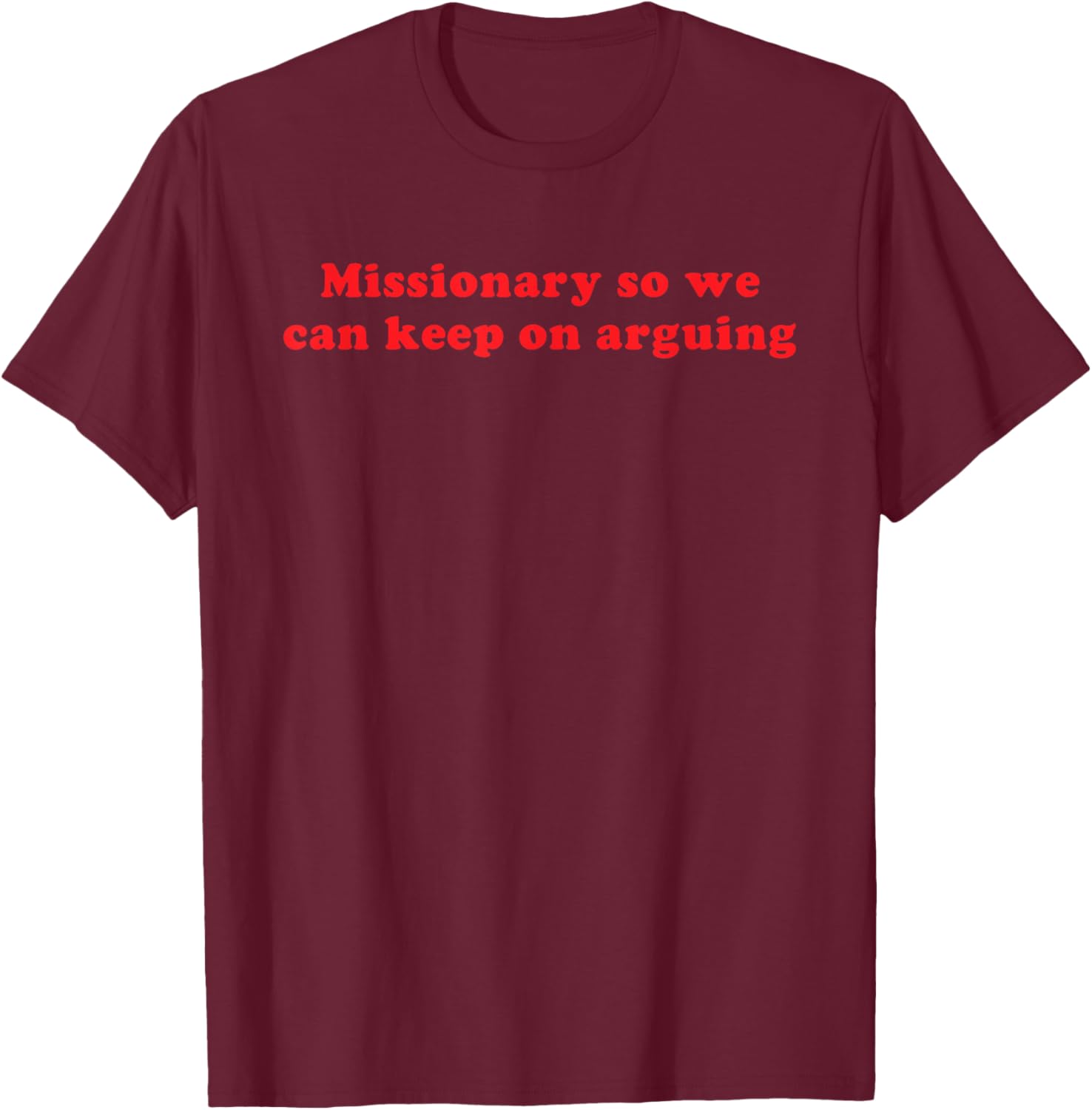 Missionary So We Can Keep On Arguing Funny Relationship T-Shirt - T-Shirt | Maroon