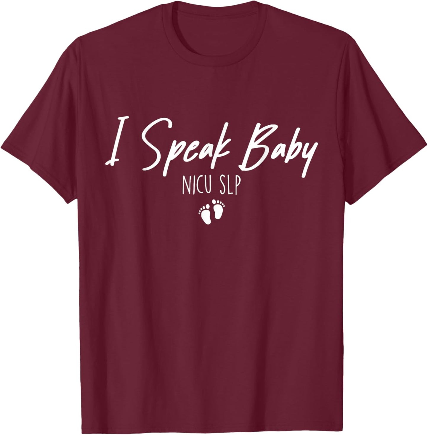 Baby Feet NICU SLP Nurse Speech Language Pathologist Nursing T-Shirt - T-Shirt | Maroon